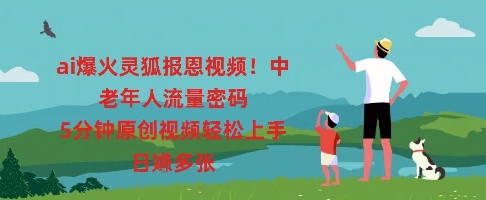 ai爆火灵狐报恩视频,中老年人流量密码,5分钟原创视频轻松上手,日入多张-轻创资源网