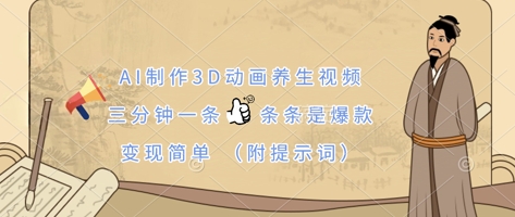 AI制作3D动画养生视频,三分钟一条,条条是爆款,变现简单(附提示词)-轻创资源网