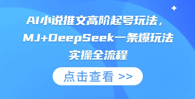 AI小说推文高阶起号玩法,MJ+DeepSeek一条爆玩法实操全流程-轻创资源网