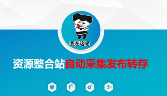 资源整合站自动采集发布转存,解放双手-轻创资源网