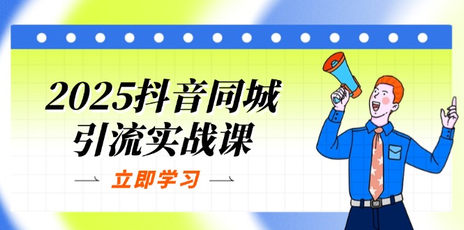 （14297期）2025抖音同城引流实战课：单店模型+团购爆款逻辑，快速提升POI热度分-轻创资源网