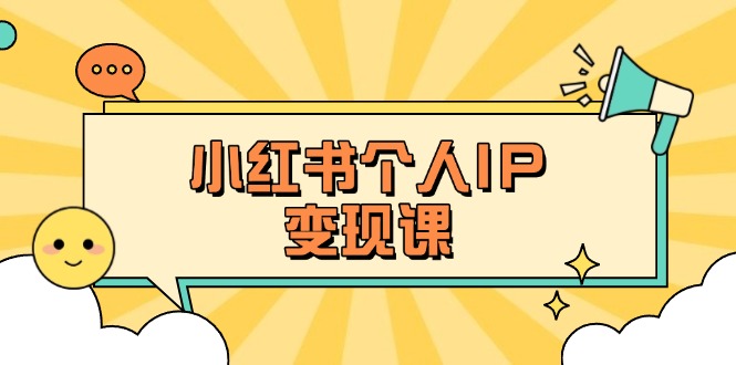 (14172期)小红书个人变现课:精准人设定位+爆款选题拆解,教你打造百万流量账号秘籍-轻创资源网